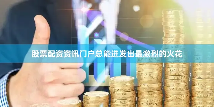 股票配资资讯门户总能迸发出最激烈的火花